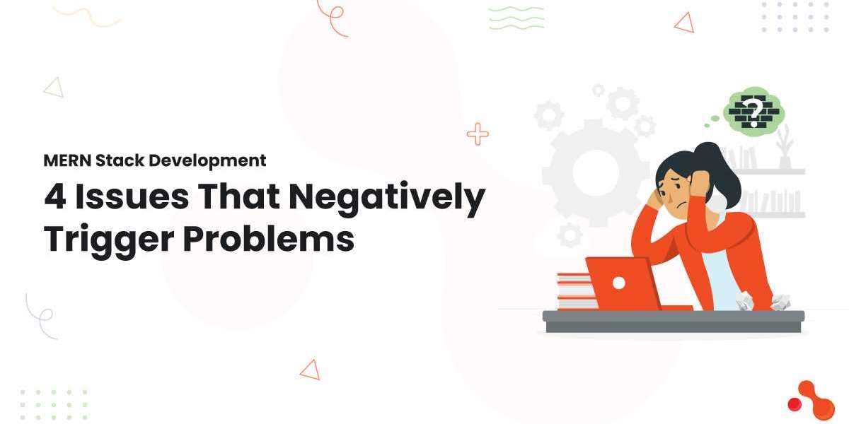 MERN Stack Development: 4 Issues That Negatively Trigger Problems